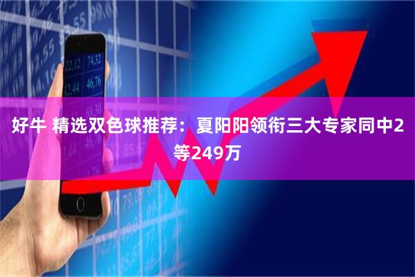 好牛 精选双色球推荐：夏阳阳领衔三大专家同中2等249万