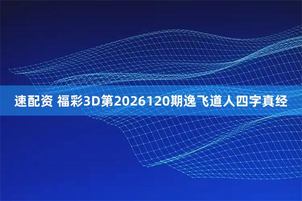 速配资 福彩3D第2026120期逸飞道人四字真经